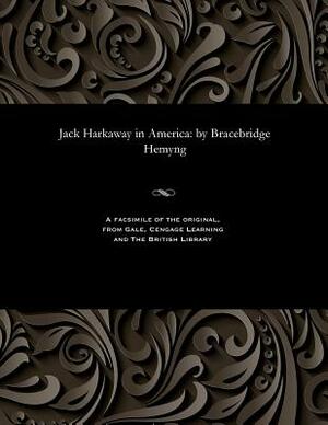 Jack Harkaway in America: By Bracebridge Hemyng by Bracebridge Hemyng