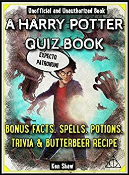 A Harry Potter Quiz Book: Bonus Facts, Spells, Potions, Trivia & Butterbeer Recipe by Ken Shaw