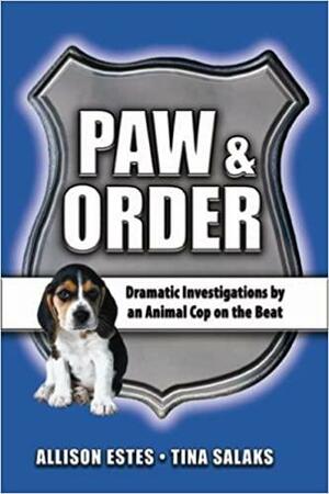 Paw & Order: Heartwarming Stories of Real Animal Rescue by Tina Salaks, Allison Estes