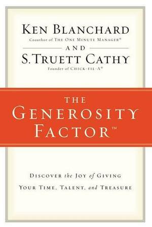 The Generosity Factor: Discover the Joy of Giving Your Time, Talent, and Treasure by S. Truett Cathy, Kenneth H. Blanchard