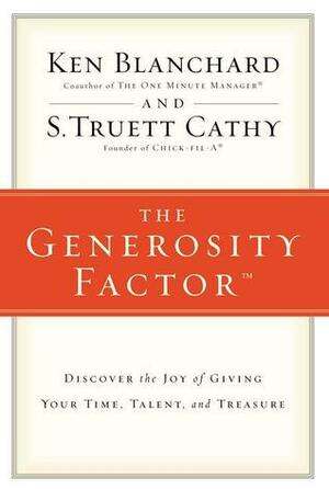 The Generosity Factor: Discover the Joy of Giving Your Time, Talent, and Treasure by Kenneth H. Blanchard, S. Truett Cathy