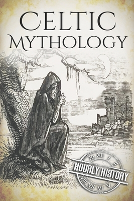 Celtic Mythology: A Concise Guide to the Gods, Sagas and Beliefs by Hourly History