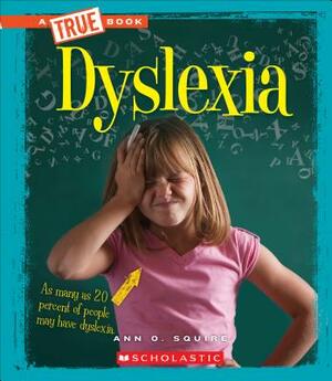 Dyslexia (a True Book: Health) by Ann O. Squire