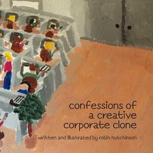 Confessions of a Creative Corporate Clone I by Robin Hutchinson