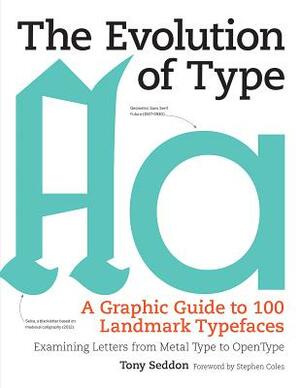 The Evolution of Type: A Graphic Guide to 100 Landmark Typefaces: Examining Letters from Metal Type to Open Type by Tony Seddon