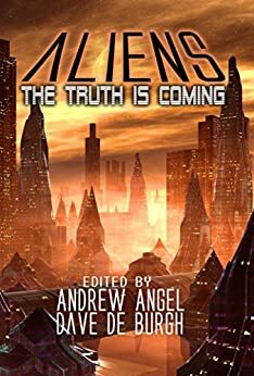 Aliens: The Truth is Coming by Liz Gruder, Dave-Brendon de Burgh, Terry Grimwood, Alex Davis, Juliana Spink Mills, William Anderson, M.J. Kobernus, Stewart Hotston, Steven Poore, Michael Chandos, Adrian Tchaikovsky, Andrew Angel, Bryn Fortey