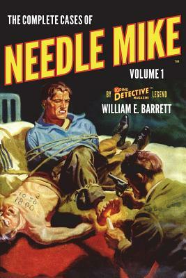 The Complete Cases of Needle Mike, Volume 1 by William E. Barrett