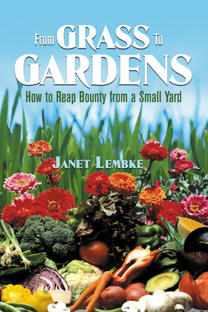 From Grass to Gardens: How to Reap Bounty from a Small Yard by Janet Lembke