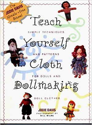 Teach Yourself Dollmaking: Simple Techniques and Patterns for Dolls and Doll Clothes by Jodie Davis