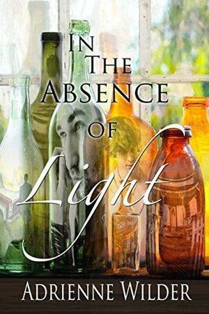 In the Absence of Light by Adrienne Wilder