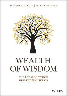 Wealth of Wisdom: The Top 50 Questions Wealthy Families Ask by Keith Whitaker, Tom McCullough