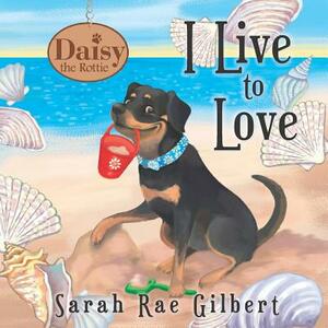 I Live to Love by Sarah Rae Gilbert