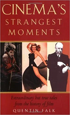 Cinema's Strangest Moments: Extraordinary but true tales from the history of film by Quentin Falk