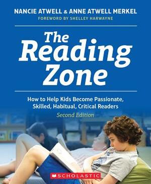 The Reading Zone, 2nd Edition: How to Help Kids Become Skilled, Passionate, Habitual, Critical Readers by Atwell Merkel, Nancie Atwell, Ann Atwell Merkel
