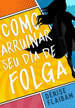 Como Arruinar Seu Dia de Folga by Denise Flaibam