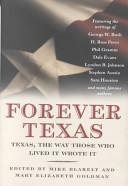 Forever Texas: Texas, The Way Those Who Lived It Wrote It by Phil Gramm, H. Ross Perot, Lyndon B. Johnson, Mike Blakely, George W. Bush, Mary Elizabeth Goldman