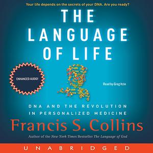 The Language of Life: DNA and the Revolution in Personalized Medicine by Francis S. Collins