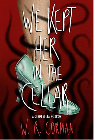 We Kept Her in the Cellar by W.R. Gorman