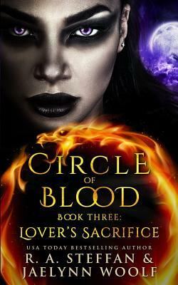 Circle of Blood Book Three: Lover's Sacrifice by R.A. Steffan, Jaelynn Woolf