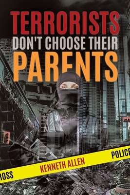 Terrorists Don't Choose Their Parents by Kenneth Allen