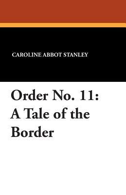 Order No. 11: A Tale of the Border by Caroline Abbot Stanley