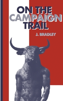 On the Campaign Trail by J. Bradley