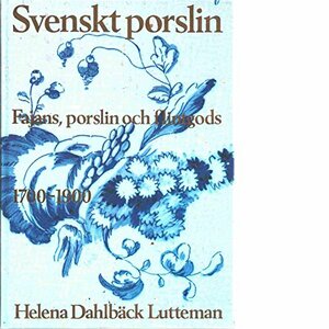Svenskt Porslin: Fajans, Porslin Och Flintgods 1700-1900 by Helena Dahlbäck-Lutteman