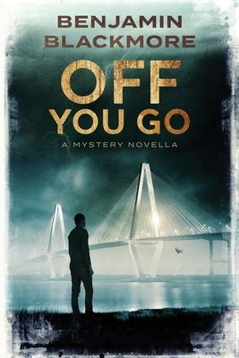 Off You Go: A Mystery Novella by Benjamin Blackmore