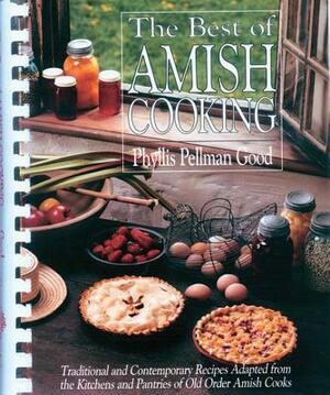 The Best of Amish Cooking: Traditional and Contemporary Recipes Adapted from the Kitchens and Pantries of Old Order Amish Cooks by Phyllis Good