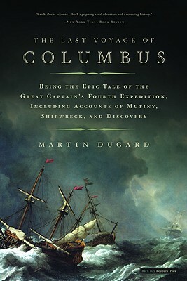 The Last Voyage of Columbus: Being the Epic Tale of the Great Captain's Fourth Expedition, Including Accounts of Mutiny, Shipwreck, and Discovery by Martin Dugard