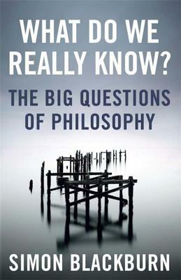 What Do We Really Know?: The Big Questions in Philosophy by Simon Blackburn