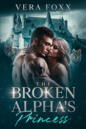 The Broken Alpha's Princess by Vera Foxx