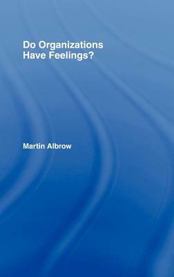 Do Organizations Have Feelings? by Martin Albrow