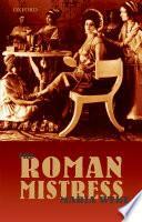The Roman Mistress: Ancient and Modern Representations by Robert L. Mack, Thomas Peckett Prest, James Malcolm Rymer