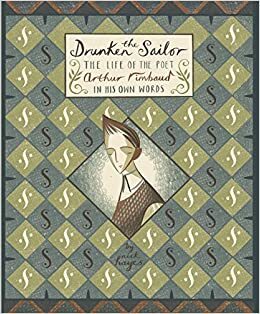 The Drunken Sailor: The Life of the Poet Arthur Rimbaud in His Own Words by Nick Hayes