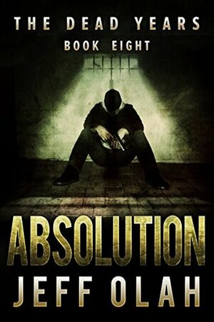 The Dead Years - ABSOLUTION - Book 8 by Jeff Olah