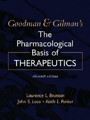 Goodman & Gilman's the Pharmacological Basis of Therapeutics by Keith L. Parker, John S. Lazo, Laurence L. Brunton