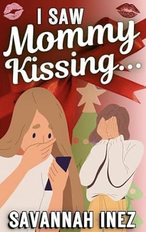 I Saw Mommy Kissing... by Savannah Inez