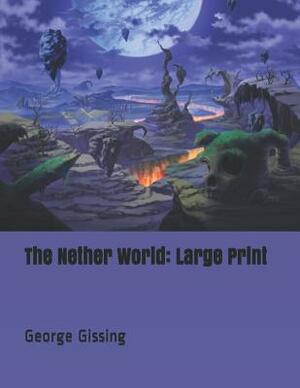 The Nether World: Large Print by George Gissing