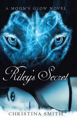 Riley's Secret: A Moon's Glow Novel # 1 by Christina Smith