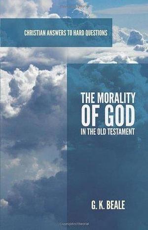 The Morality of God in the Old Testament by Gregory K. Beale, Gregory K. Beale