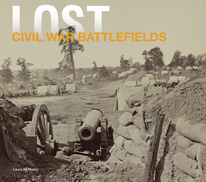 Lost Civil War Battlefields by Laura DeMarco