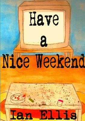 Have a Nice Weekend by Ian Ellis