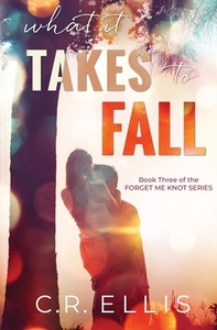 What it Takes to Fall by C.R. Ellis