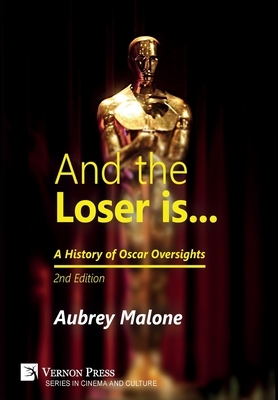 And the Loser is: A History of Oscar Oversights: 2nd Edition by Aubrey Malone