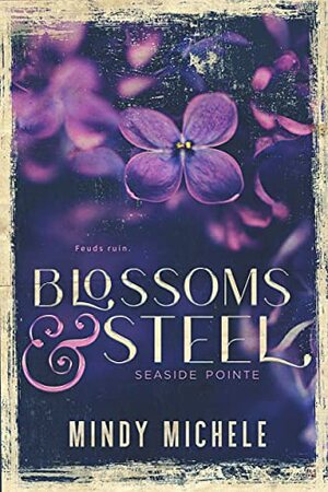 Blossoms & Steel by Mindy Hayes, Mindy Michele, Michele G. Miller