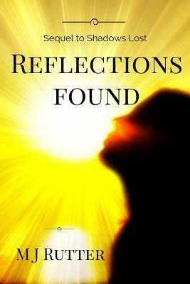 Reflections Found: The Sequel to Shadows Lost by M. J. Rutter