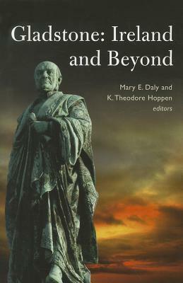 Gladstone: Ireland and Beyond by Mary E. Daly, K. Theodore Hoppen