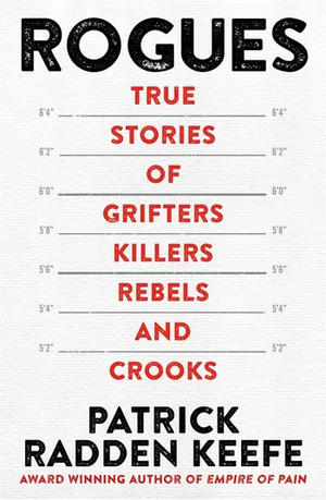 Rogues: True Stories of Grifters, Killers, Rebels and Crooks by Patrick Radden Keefe