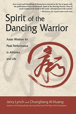 Spirit of the Dancing Warrior: Asian Wisdom for Peak Performance in Athletics and Life by Chungliang Al Huang, Jerry Lynch